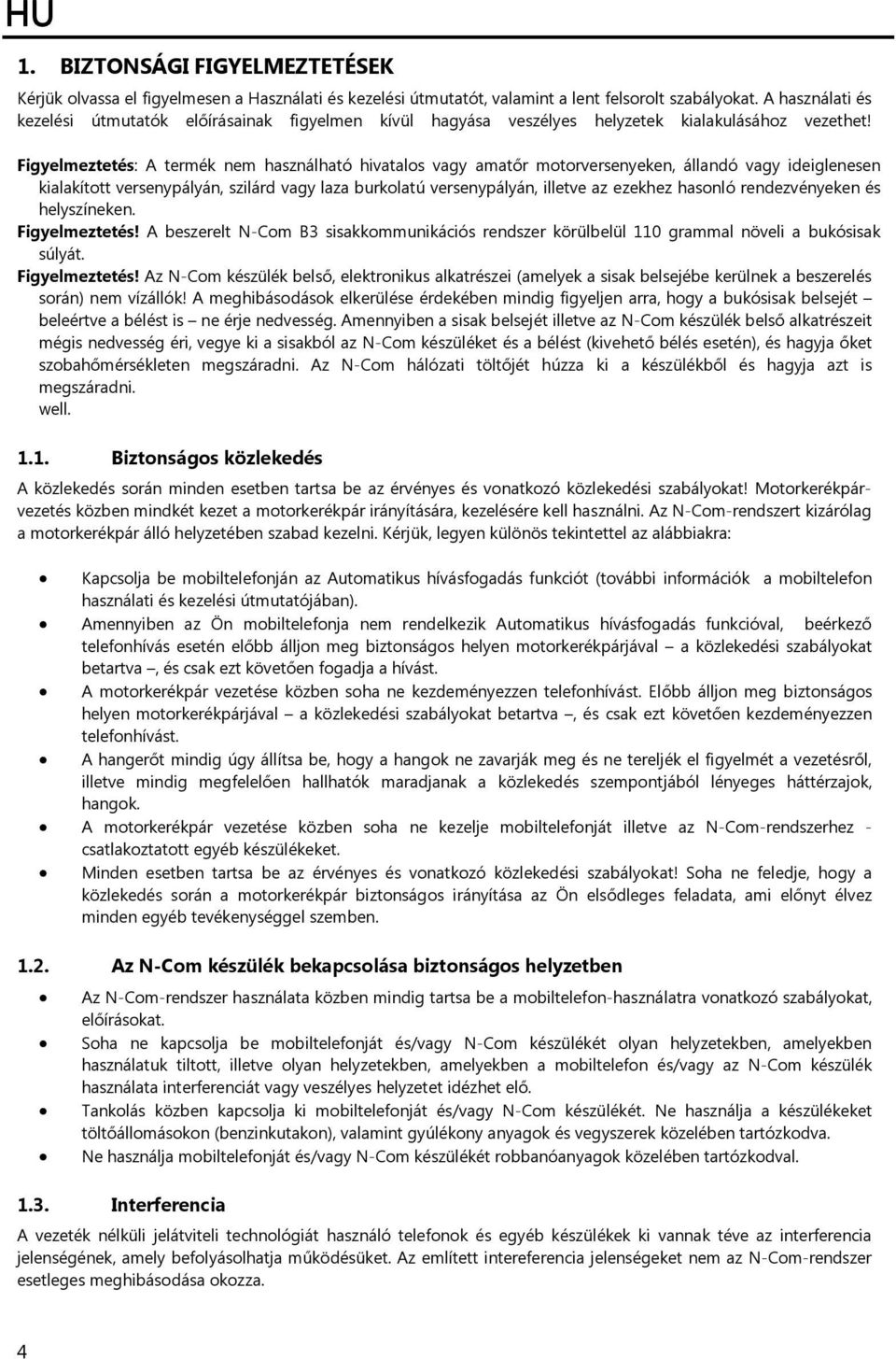 Figyelmeztetés: A termék nem használható hivatalos vagy amatőr motorversenyeken, állandó vagy ideiglenesen kialakított versenypályán, szilárd vagy laza burkolatú versenypályán, illetve az ezekhez