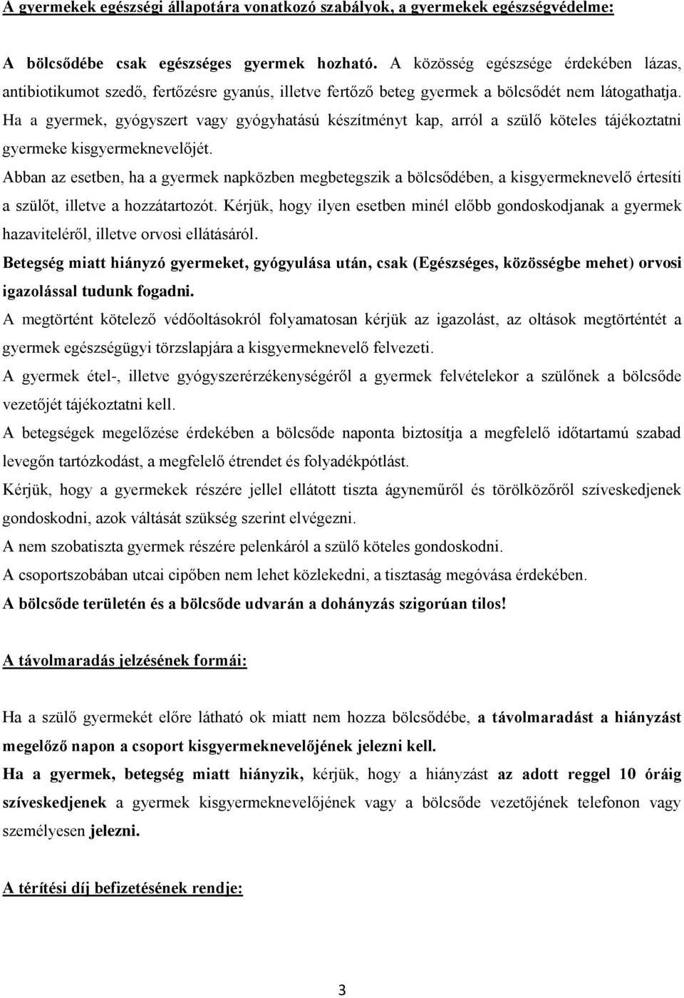 Ha a gyermek, gyógyszert vagy gyógyhatású készítményt kap, arról a szülő köteles tájékoztatni gyermeke kisgyermeknevelőjét.