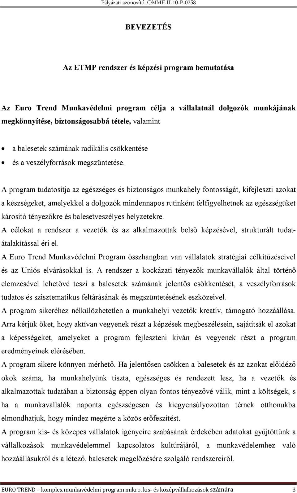 A program tudatosítja az egészséges és biztonságos munkahely fontosságát, kifejleszti azokat a készségeket, amelyekkel a dolgozók mindennapos rutinként felfigyelhetnek az egészségüket károsító