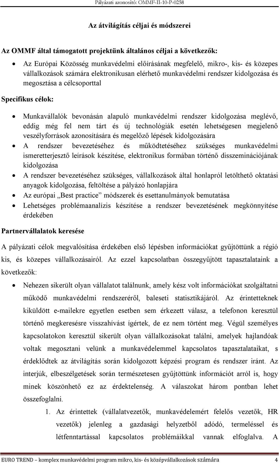 fel nem tárt és új technológiák esetén lehetségesen megjelenő veszélyforrások azonosítására és megelőző lépések kidolgozására A rendszer bevezetéséhez és működtetéséhez szükséges munkavédelmi
