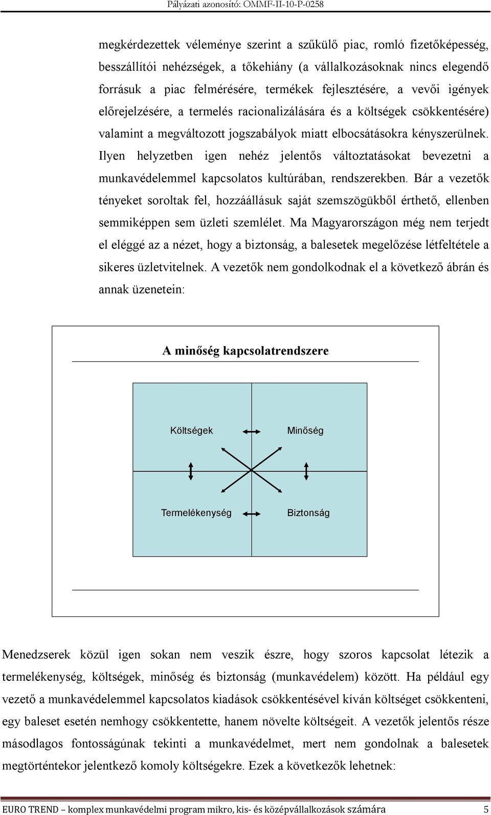 Ilyen helyzetben igen nehéz jelentős változtatásokat bevezetni a munkavédelemmel kapcsolatos kultúrában, rendszerekben.