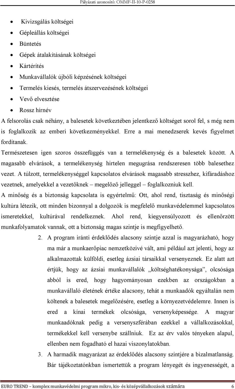 Erre a mai menedzserek kevés figyelmet fordítanak. Természetesen igen szoros összefüggés van a termelékenység és a balesetek között.