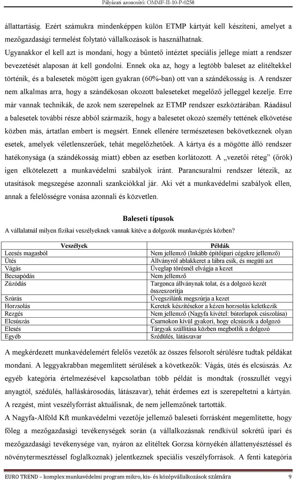 Ennek oka az, hogy a legtöbb baleset az elítéltekkel történik, és a balesetek mögött igen gyakran (60%-ban) ott van a szándékosság is.