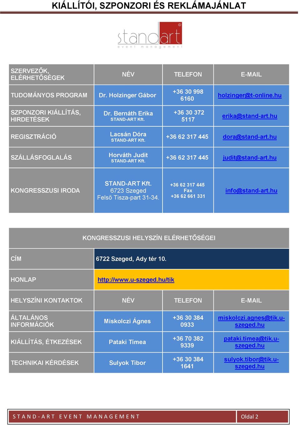 hu KONGRESSZUSI IRODA 6723 Szeged Felső Tisza-part 31-34. +36 62 317 445 Fax +36 62 661 331 info@stand-art.hu KONGRESSZUSI HELYSZÍN ELÉRHETŐSÉGEI CÍM 6722 Szeged, Ady tér 10. HONLAP http://www.