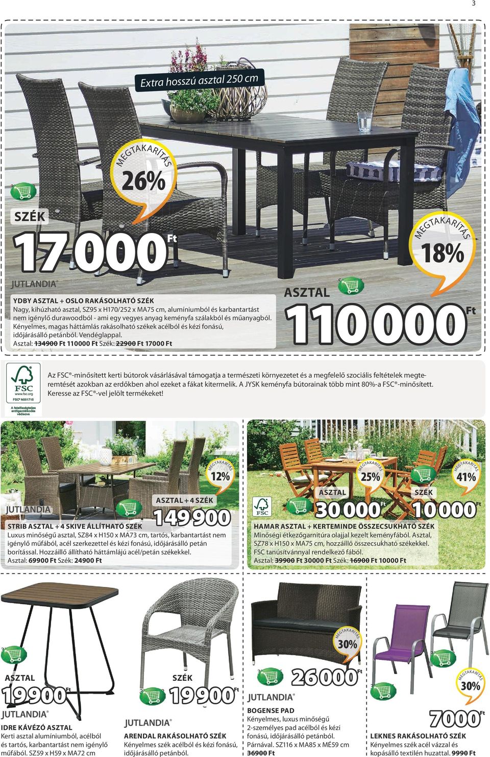 Asztal: 134900 Ft 110000 Ft Szék: 22900 Ft 17000 Ft S377193 18% ASZTAL 110 000Ft Az FSC -minősített kerti bútorok vásárlásával támogatja a természeti környezetet és a megfelelő szociális feltételek