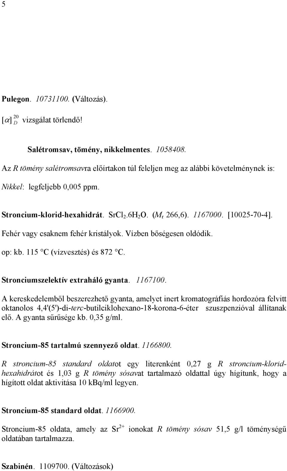 Fehér vagy csaknem fehér kristályok. Vízben bőségesen oldódik. op: kb. 115 C (vízvesztés) és 872 C. Stronciumszelektív extraháló gyanta. 1167100.