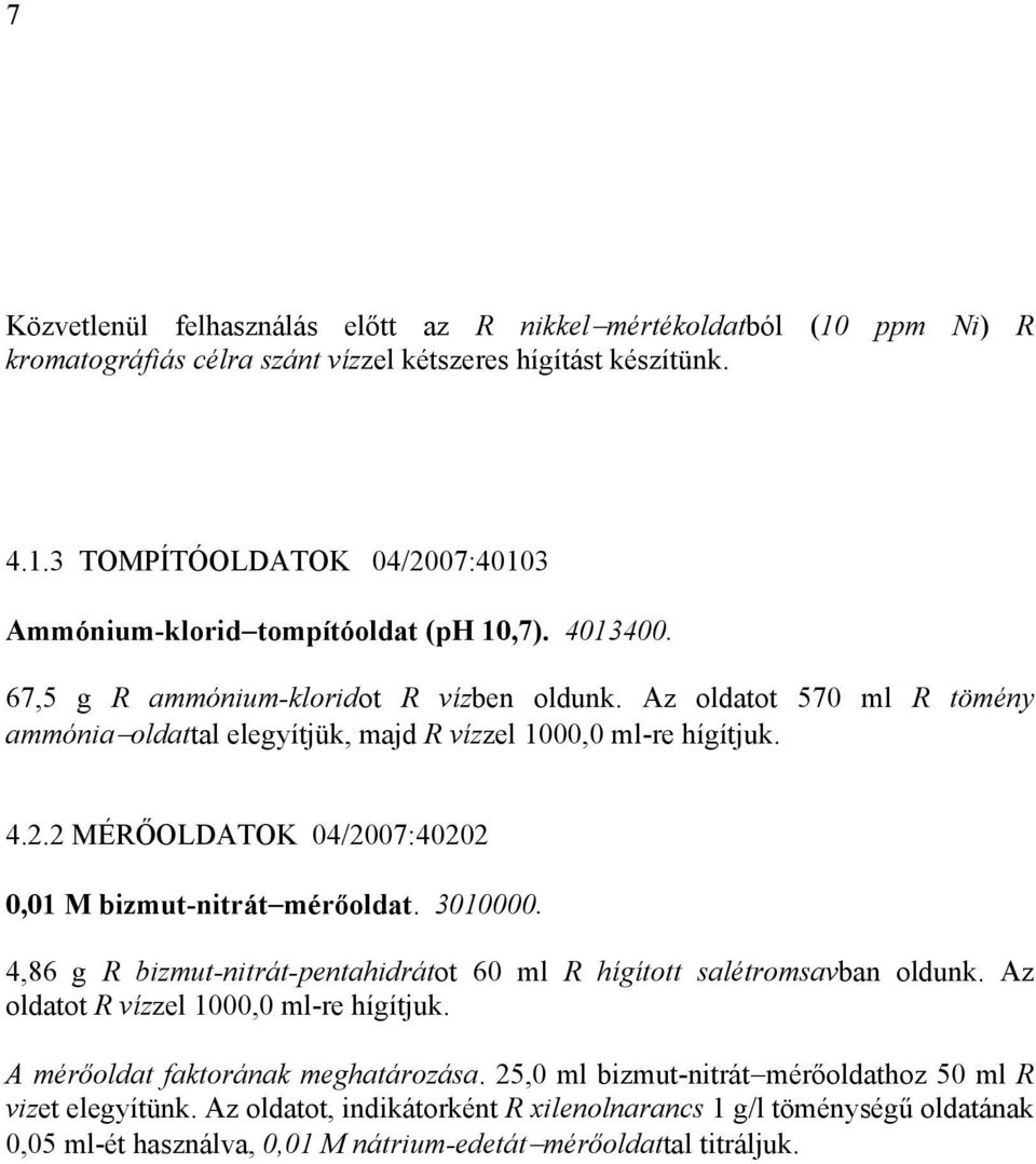 2 MÉRŐOLDATOK 04/2007:40202 0,01 M bizmut-nitrát mérőoldat. 3010000. 4,86 g R bizmut-nitrát-pentahidrátot 60 ml R hígított salétromsavban oldunk. Az oldatot R vízzel 1000,0 ml-re hígítjuk.