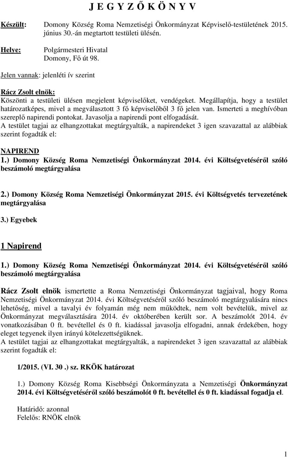 Megállapítja, hogy a testület határozatképes, mivel a megválasztott 3 fő képviselőből 3 fő jelen van. Ismerteti a meghívóban szereplő napirendi pontokat. Javasolja a napirendi pont elfogadását.