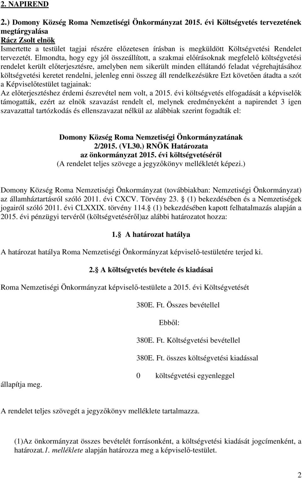 Elmondta, hogy egy jól összeállított, a szakmai előírásoknak megfelelő költségvetési rendelet került előterjesztésre, amelyben nem sikerült minden ellátandó feladat végrehajtásához költségvetési