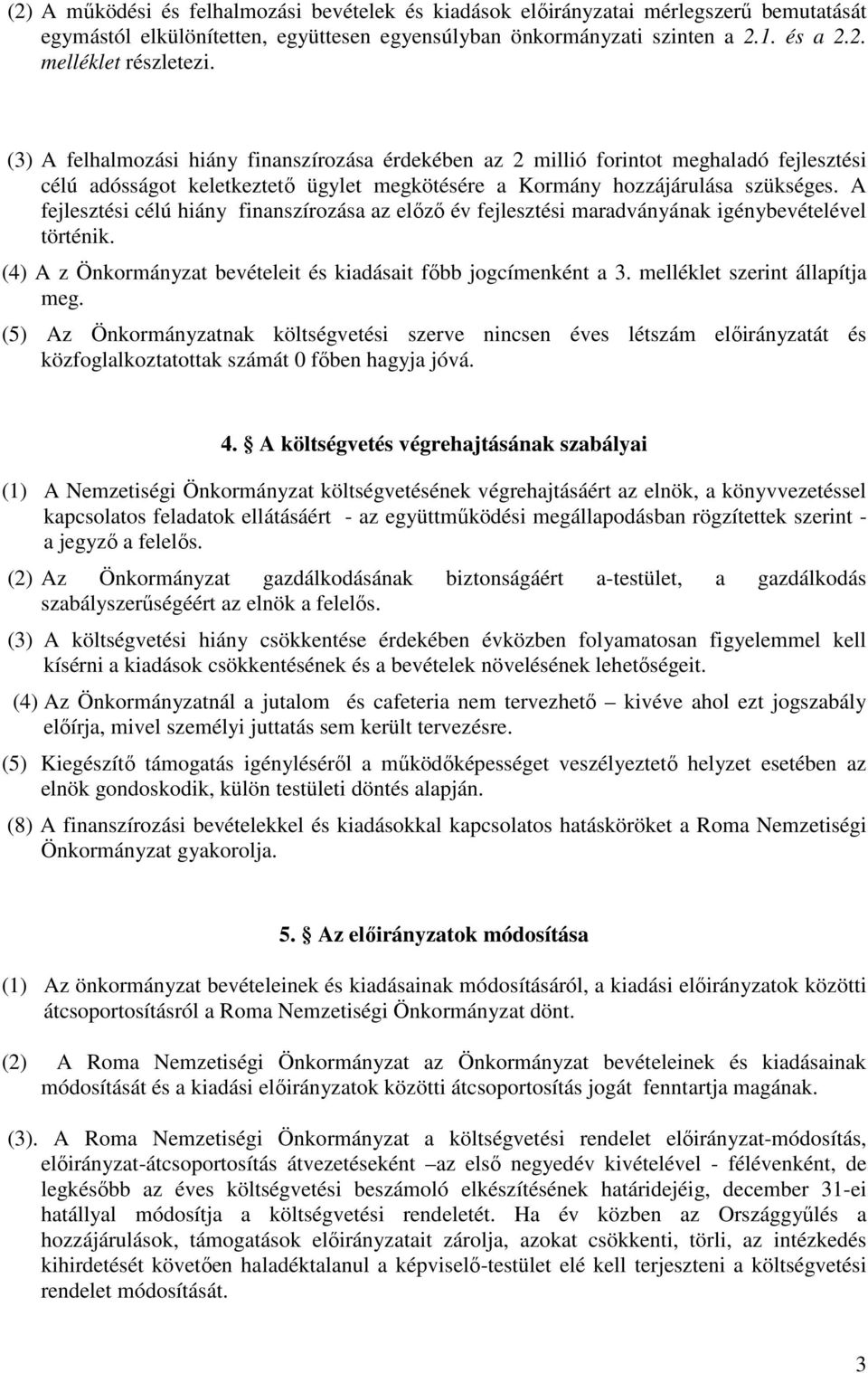 A fejlesztési célú hiány finanszírozása az előző év fejlesztési maradványának igénybevételével történik. (4) A z Önkormányzat bevételeit és kiadásait főbb jogcímenként a 3.