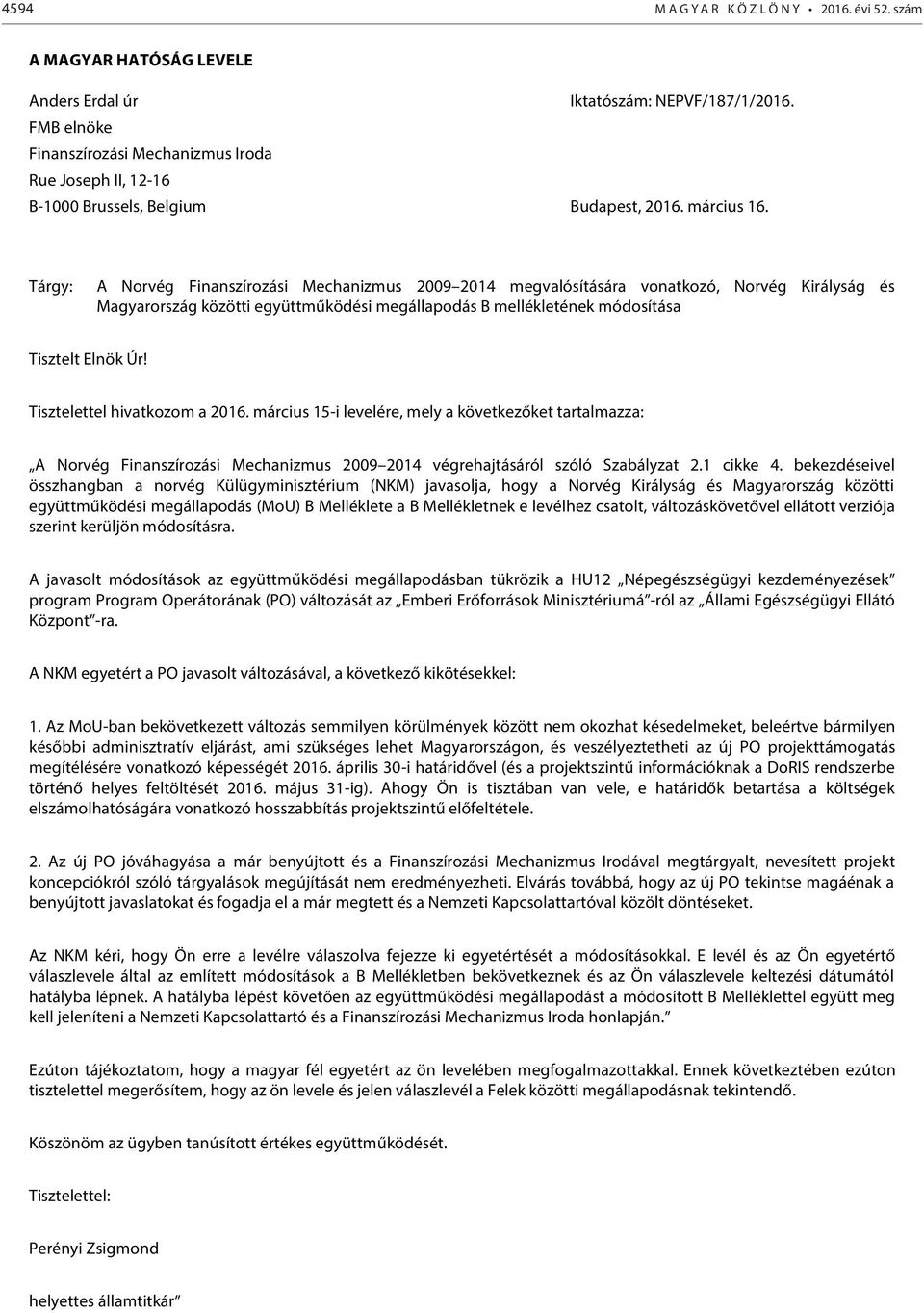 Tárgy: A Norvég Finanszírozási Mechanizmus 2009 2014 megvalósítására vonatkozó, Norvég Királyság és Magyarország közötti együttműködési megállapodás B mellékletének módosítása Tisztelt Elnök Úr!