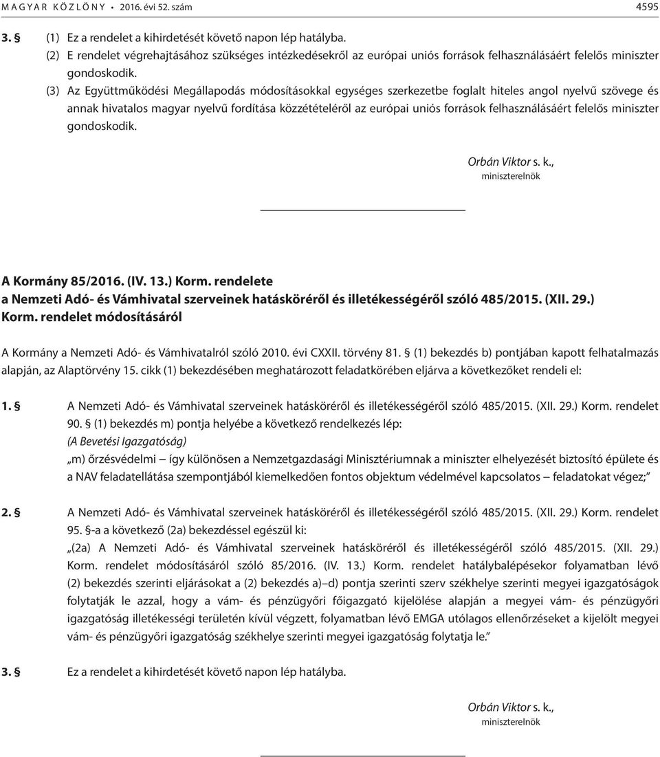(3) Az Együttműködési Megállapodás módosításokkal egységes szerkezetbe foglalt hiteles angol nyelvű szövege és annak hivatalos magyar nyelvű fordítása közzétételéről az európai uniós források