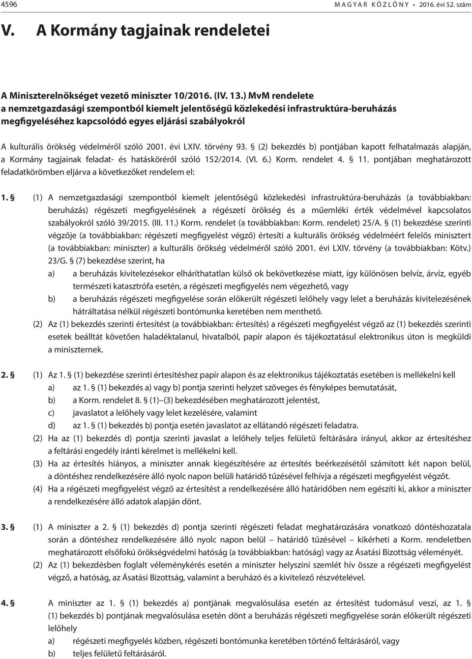 2001. évi LXIV. törvény 93. (2) bekezdés b) pontjában kapott felhatalmazás alapján, a Kormány tagjainak feladat- és hatásköréről szóló 152/2014. (VI. 6.) Korm. rendelet 4. 11.