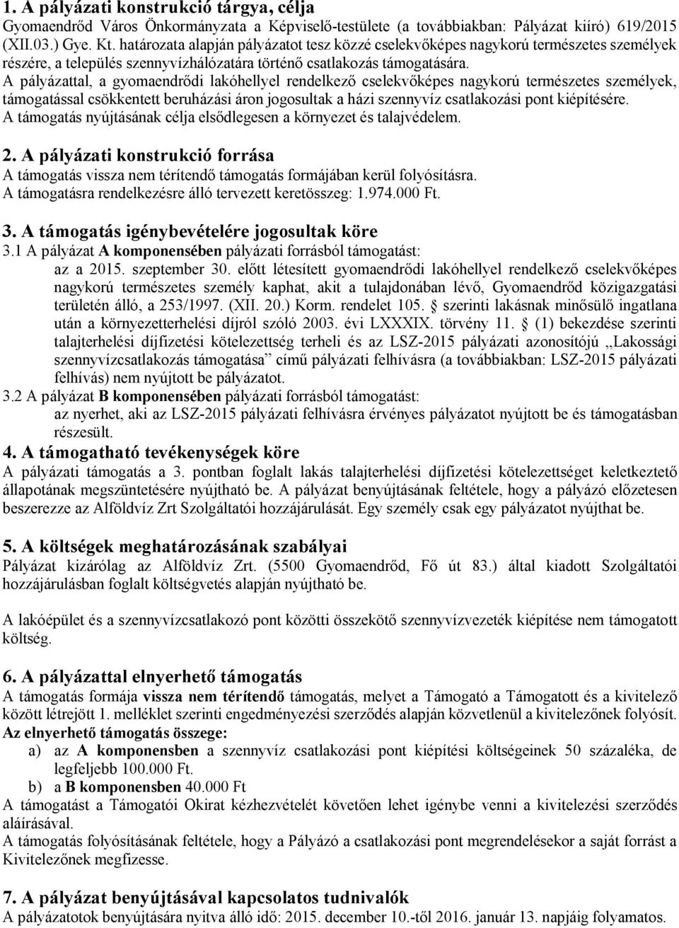 A pályázattal, a gyomaendrődi lakóhellyel rendelkező cselekvőképes nagykorú természetes személyek, támogatással csökkentett beruházási áron jogosultak a házi szennyvíz csatlakozási pont kiépítésére.