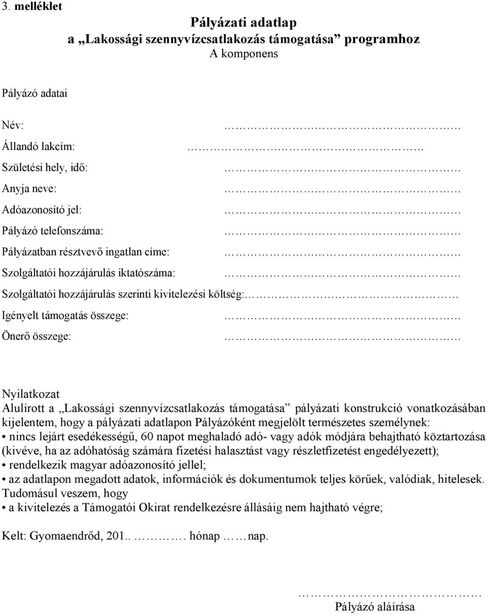 Nyilatkozat Alulírott a Lakossági szennyvízcsatlakozás támogatása pályázati konstrukció vonatkozásában kijelentem, hogy a pályázati adatlapon Pályázóként megjelölt természetes személynek: nincs