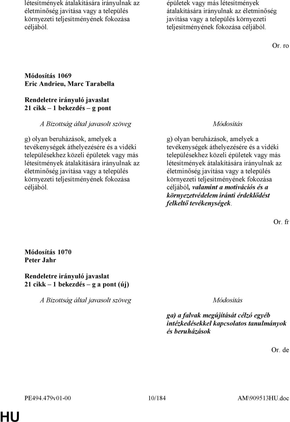 ro 1069 Eric Andrieu, Marc Tarabella 21 cikk 1 bekezdés g pont g) olyan beruházások, amelyek a tevékenységek áthelyezésére és a vidéki településekhez közeli épületek vagy más  g) olyan beruházások,