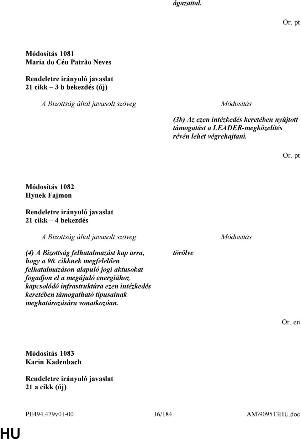 révén lehet végrehajtani. Or. pt 1082 Hynek Fajmon 21 cikk 4 bekezdés (4) A Bizottság felhatalmazást kap arra, hogy a 90.