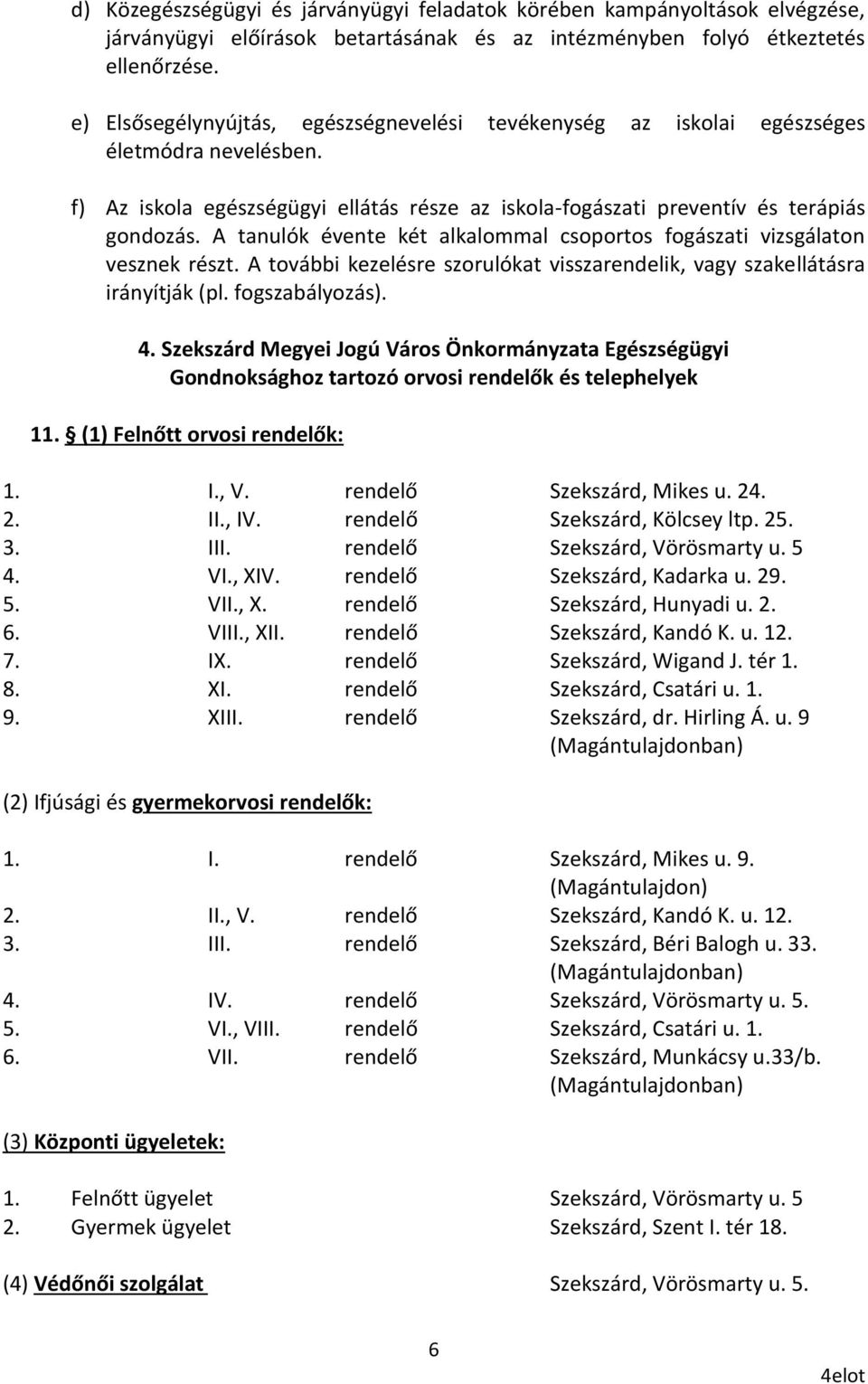A tanulók évente két alkalommal csoportos fogászati vizsgálaton vesznek részt. A további kezelésre szorulókat visszarendelik, vagy szakellátásra irányítják (pl. fogszabályozás). 4.