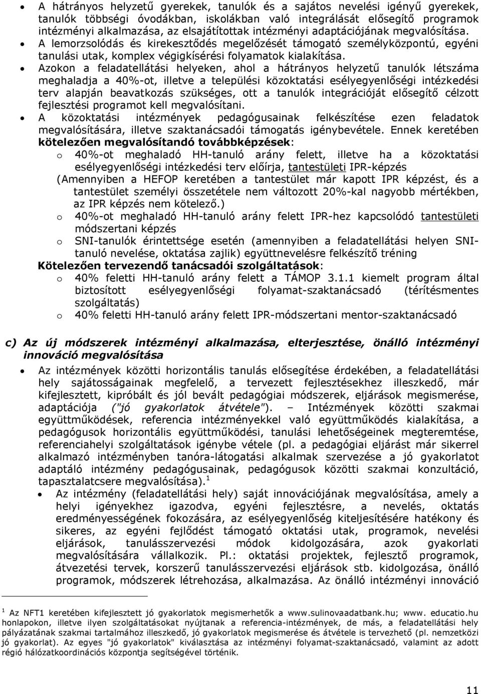 Azokon a feladatellátási helyeken, ahol a hátrányos helyzetű tanulók létszáma meghaladja a 40%-ot, illetve a települési közoktatási esélyegyenlőségi intézkedési terv alapján beavatkozás szükséges,