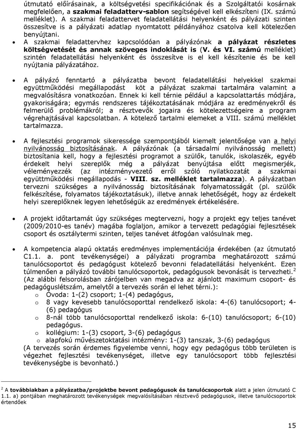 A szakmai feladattervhez kapcsolódóan a pályázónak a pályázat részletes költségvetését és annak szöveges indoklását is (V. és VI.