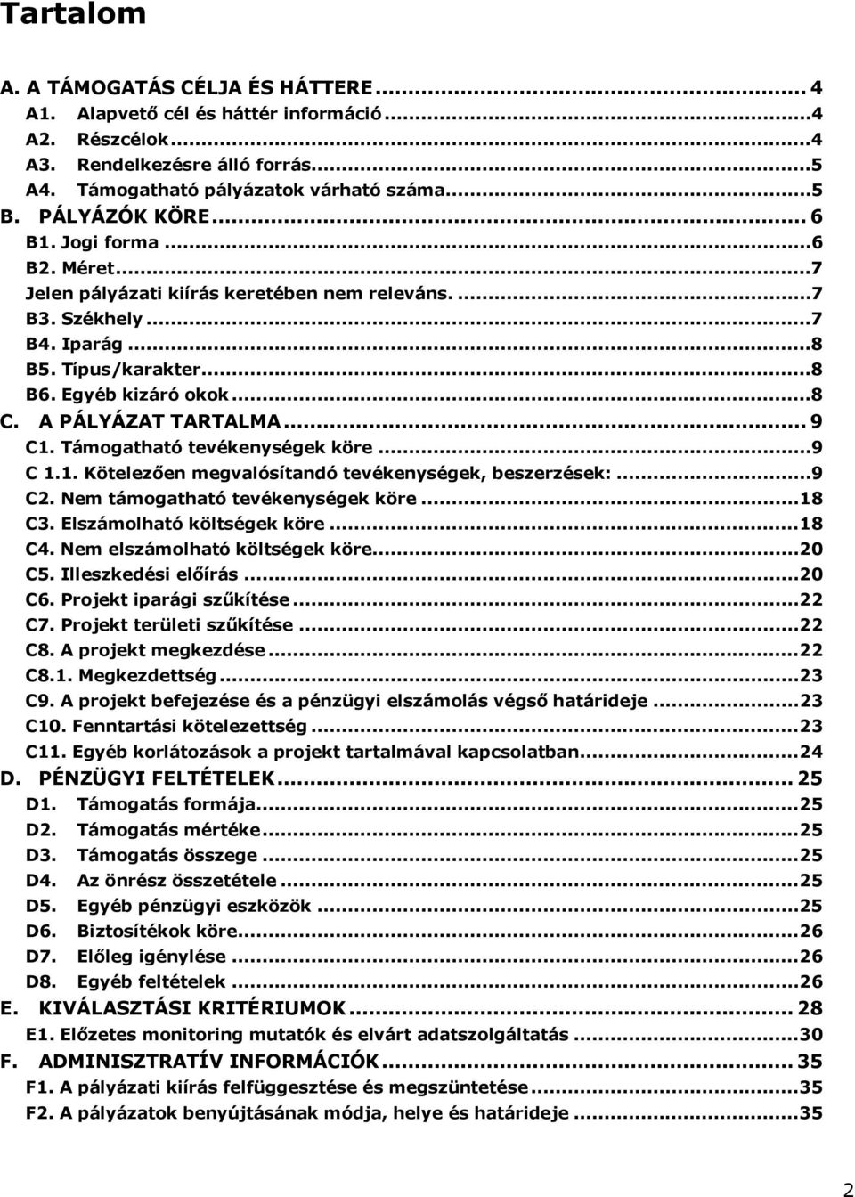 A PÁLYÁZAT TARTALMA... 9 C1. Támogatható tevékenységek köre...9 C 1.1. Kötelezően megvalósítandó tevékenységek, beszerzések:...9 C2. Nem támogatható tevékenységek köre...18 C3.