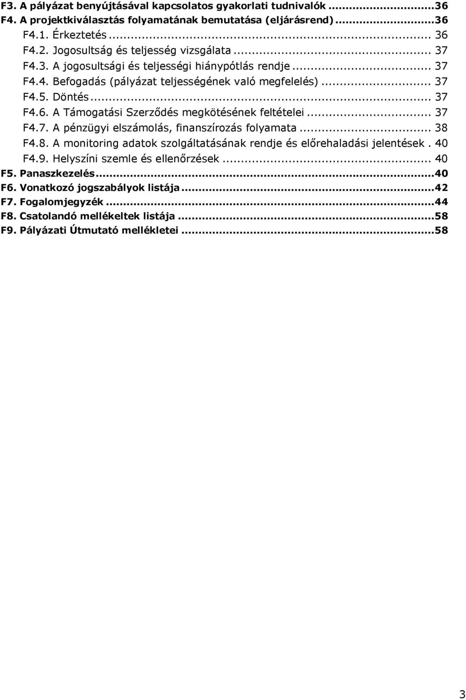 A Támogatási Szerződés megkötésének feltételei... 37 F4.7. A pénzügyi elszámolás, finanszírozás folyamata... 38 F4.8. A monitoring adatok szolgáltatásának rendje és előrehaladási jelentések.