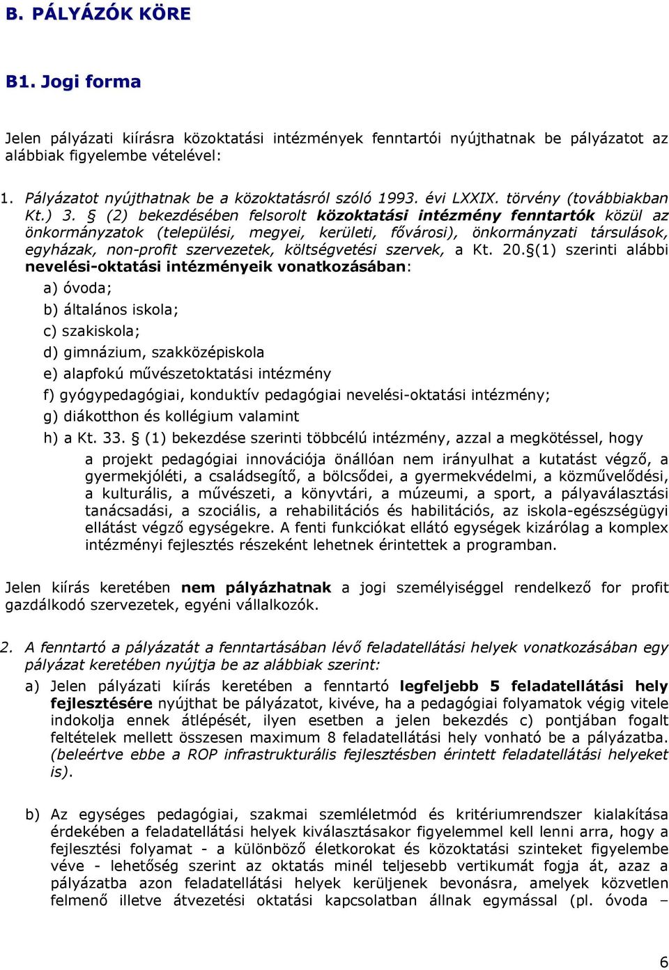 (2) bekezdésében felsorolt közoktatási intézmény fenntartók közül az önkormányzatok (települési, megyei, kerületi, fővárosi), önkormányzati társulások, egyházak, non-profit szervezetek, költségvetési