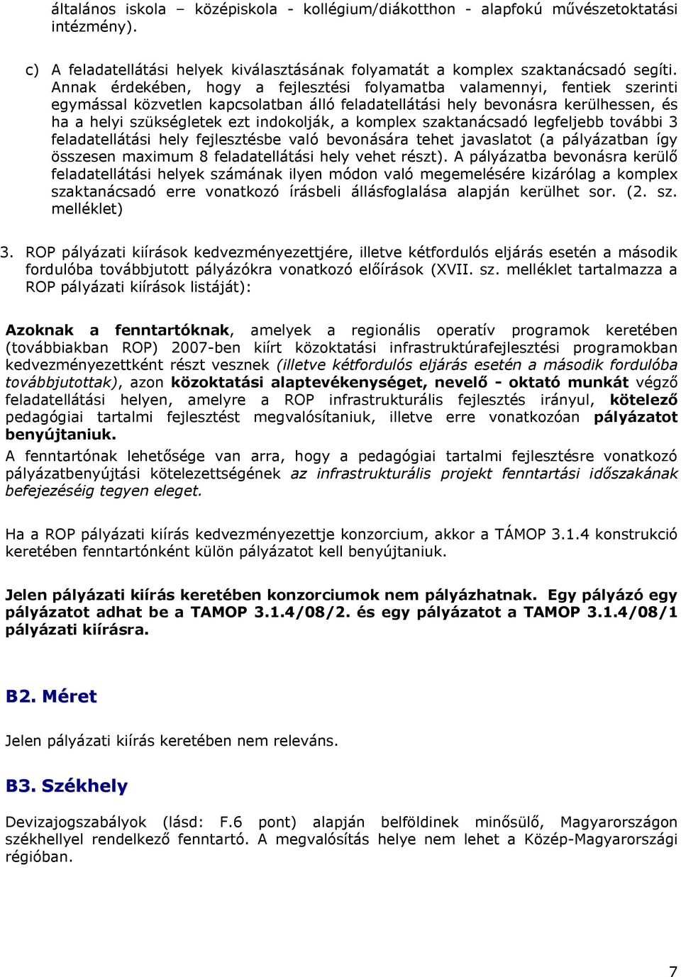 indokolják, a komplex szaktanácsadó legfeljebb további 3 feladatellátási hely fejlesztésbe való bevonására tehet javaslatot (a pályázatban így összesen maximum 8 feladatellátási hely vehet részt).