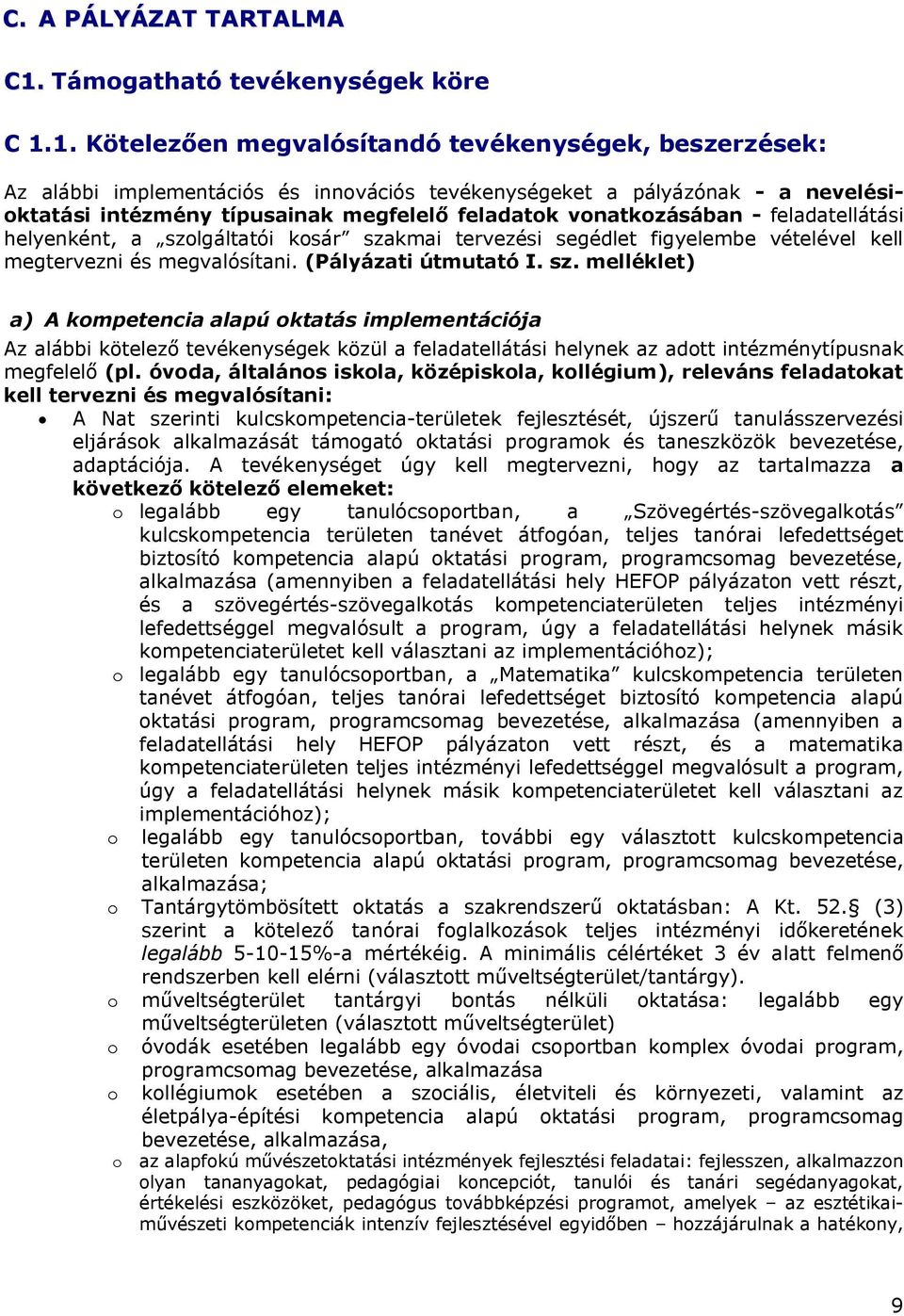 1. Kötelezően megvalósítandó tevékenységek, beszerzések: Az alábbi implementációs és innovációs tevékenységeket a pályázónak - a nevelésioktatási intézmény típusainak megfelelő feladatok