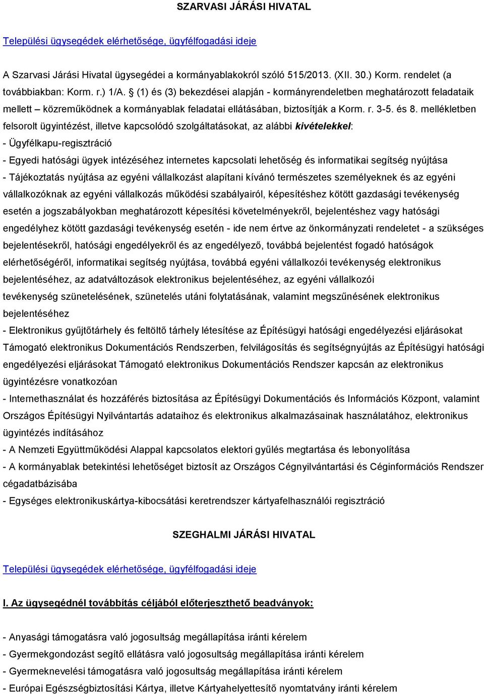 mellékletben felsorolt ügyintézést, illetve kapcsolódó szolgáltatásokat, az alábbi kivételekkel: - Ügyfélkapu-regisztráció - Egyedi hatósági ügyek intézéséhez internetes kapcsolati lehetőség és