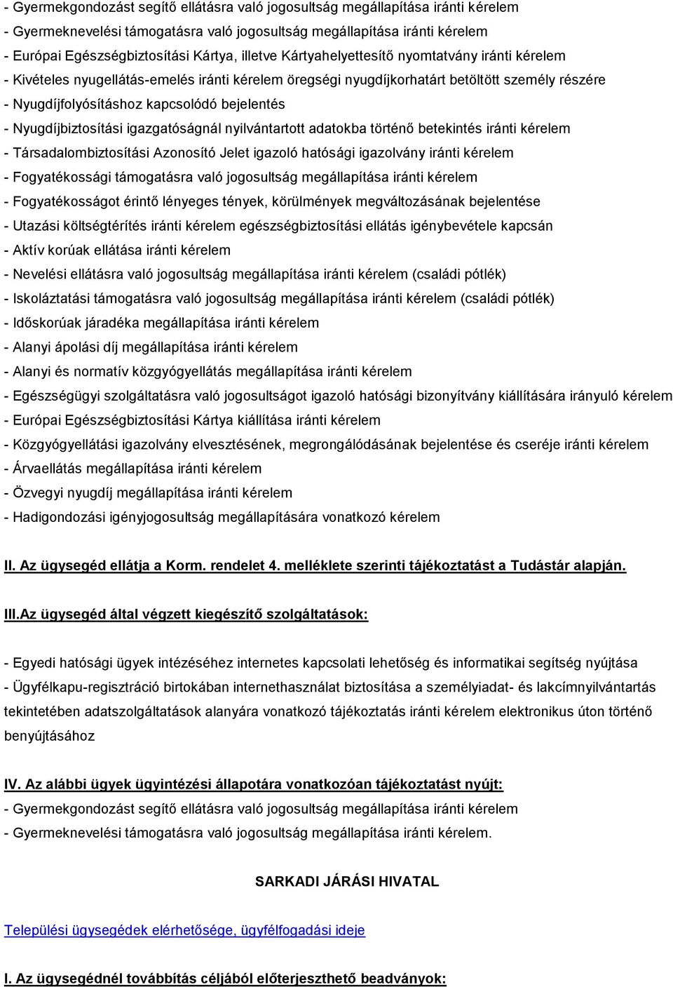 kérelem - Társadalombiztosítási Azonosító Jelet igazoló hatósági igazolvány iránti kérelem - Fogyatékossági támogatásra való jogosultság megállapítása iránti kérelem - Fogyatékosságot érintő lényeges