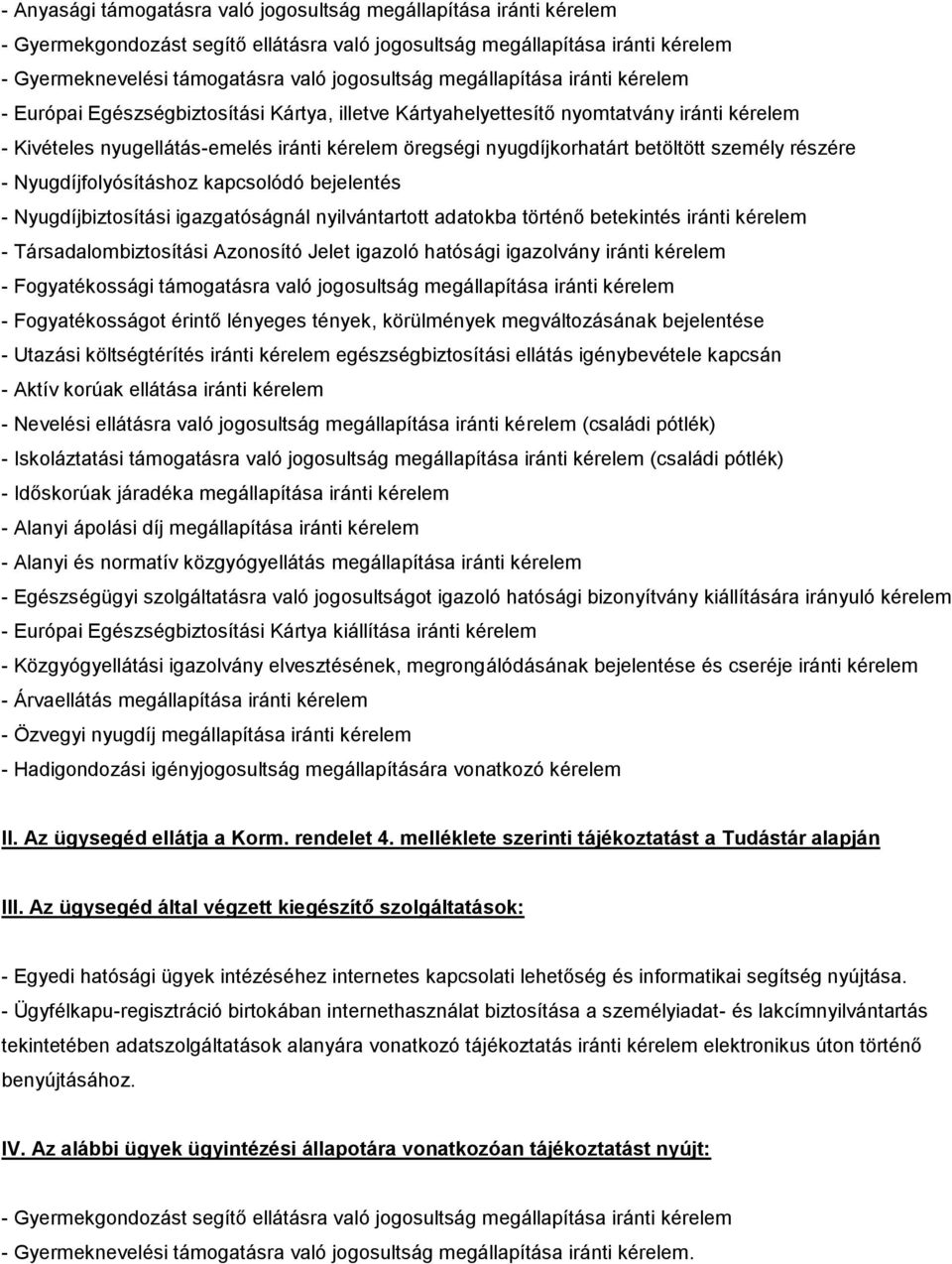 Nyugdíjbiztosítási igazgatóságnál nyilvántartott adatokba történő betekintés iránti kérelem - Társadalombiztosítási Azonosító Jelet igazoló hatósági igazolvány iránti kérelem - Fogyatékossági