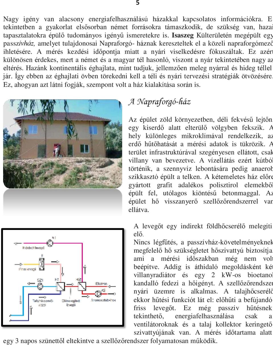 Isaszeg Külterületén megépült egy passzívház, amelyet tulajdonosai Napraforgó- háznak kereszteltek el a közeli napraforgómező ihletésére.