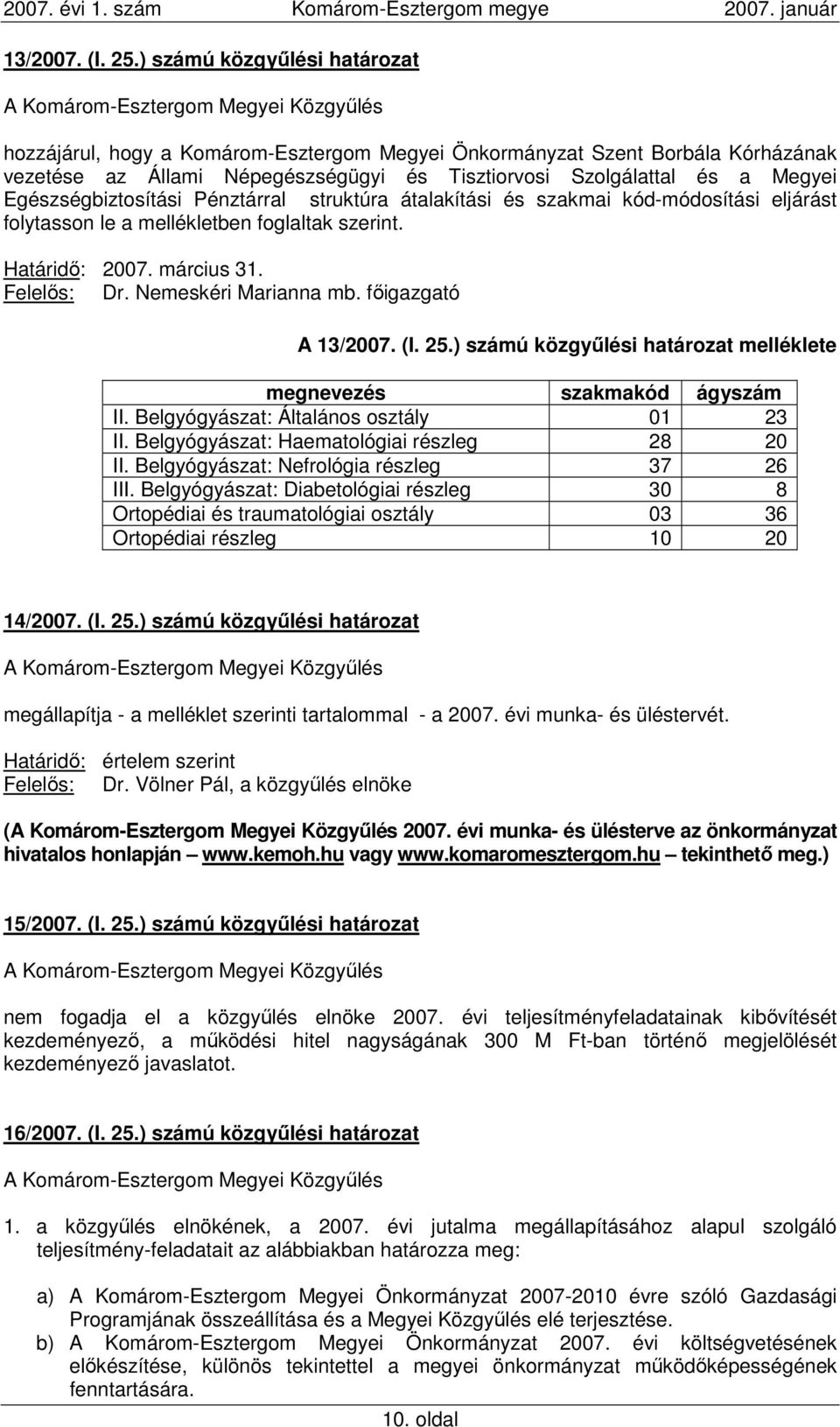 Egészségbiztosítási Pénztárral struktúra átalakítási és szakmai kód-módosítási eljárást folytasson le a mellékletben foglaltak szerint. Határidı: 2007. március 31. Felelıs: Dr. Nemeskéri Marianna mb.