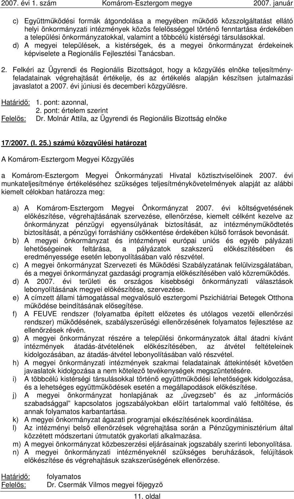 Felkéri az Ügyrendi és Regionális Bizottságot, hogy a közgyőlés elnöke teljesítményfeladatainak végrehajtását értékelje, és az értékelés alapján készítsen jutalmazási javaslatot a 2007.