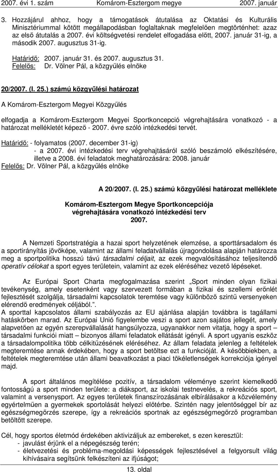 ) számú közgyőlési határozat elfogadja a Komárom-Esztergom Megyei Sportkoncepció végrehajtására vonatkozó - a határozat mellékletét képezı - 2007. évre szóló intézkedési tervét.