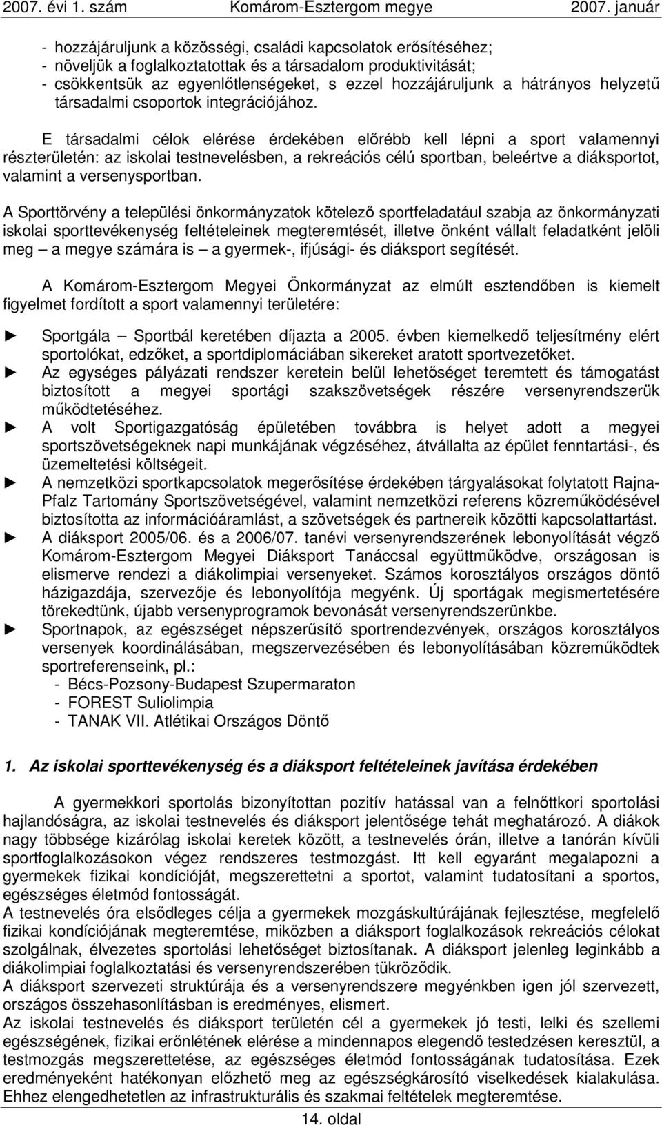 E társadalmi célok elérése érdekében elırébb kell lépni a sport valamennyi részterületén: az iskolai testnevelésben, a rekreációs célú sportban, beleértve a diáksportot, valamint a versenysportban.