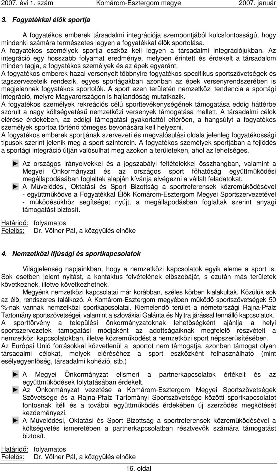 Az integráció egy hosszabb folyamat eredménye, melyben érintett és érdekelt a társadalom minden tagja, a fogyatékos személyek és az épek egyaránt.
