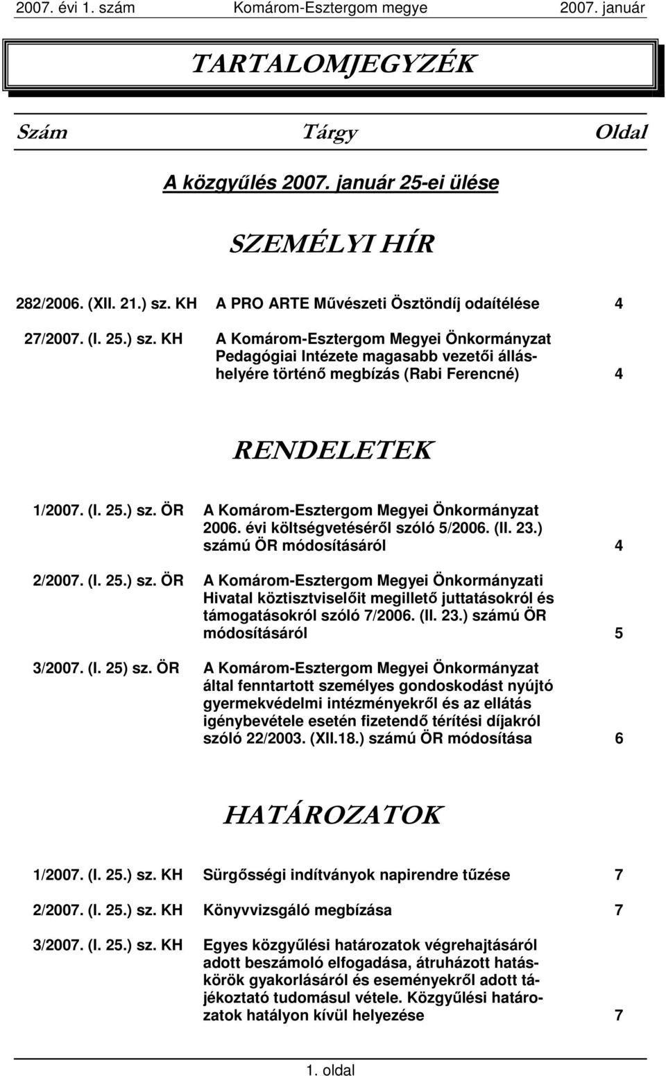 KH A Komárom-Esztergom Megyei Önkormányzat Pedagógiai Intézete magasabb vezetıi álláshelyére történı megbízás (Rabi Ferencné) 4 RENDELETEK 1/2007. (I. 25.) sz.