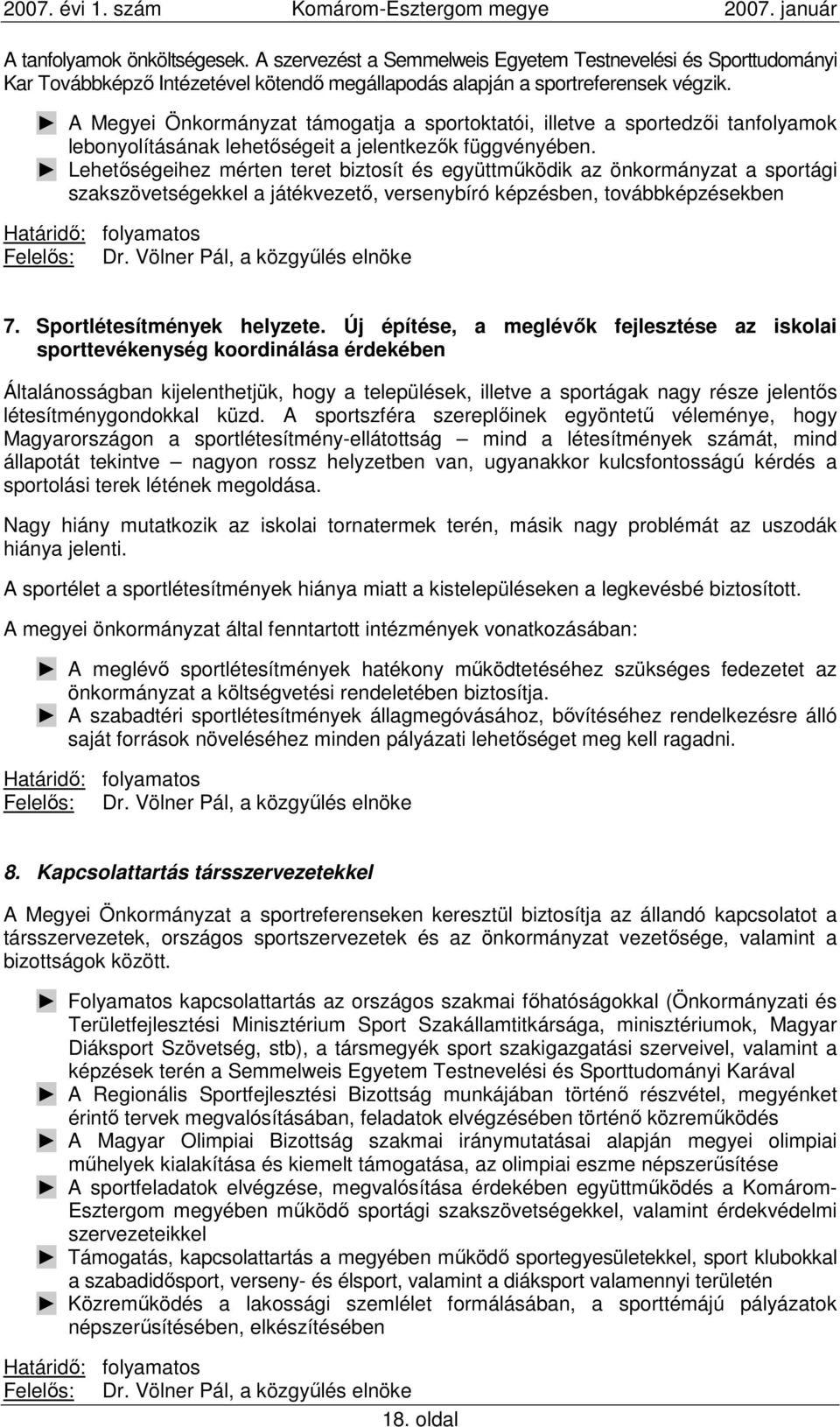 Lehetıségeihez mérten teret biztosít és együttmőködik az önkormányzat a sportági szakszövetségekkel a játékvezetı, versenybíró képzésben, továbbképzésekben Határidı: folyamatos 7.