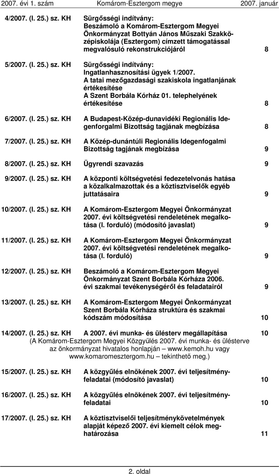) sz. KH Sürgısségi indítvány: Ingatlanhasznosítási ügyek 1/2007. A tatai mezıgazdasági szakiskola ingatlanjának értékesítése A Szent Borbála Kórház 01. telephelyének értékesítése 8 6/2007. (I. 25.