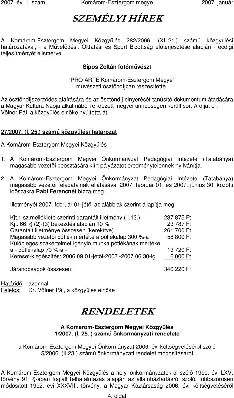 mővészeti ösztöndíjban részesítette. Az ösztöndíjszerzıdés aláírására és az ösztöndíj elnyerését tanúsító dokumentum átadására a Magyar Kultúra Napja alkalmából rendezett megyei ünnepségen került sor.