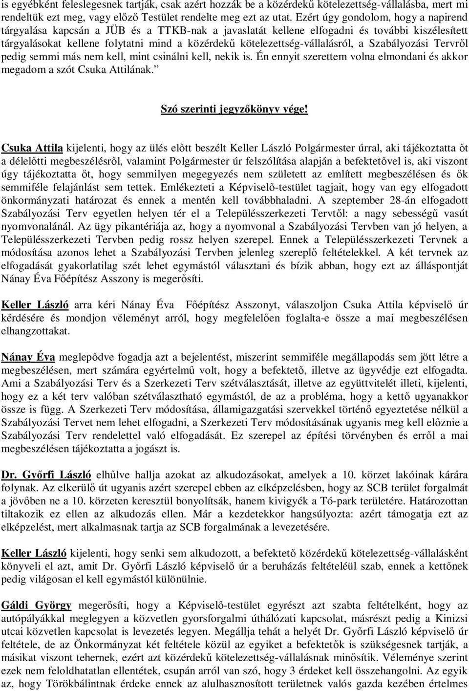 kötelezettség-vállalásról, a Szabályozási Tervr l pedig semmi más kell, mint csinálni kell, nekik is. Én ennyit szerettem volna elmondani és akkor megadom a szót Csuka Attilának.