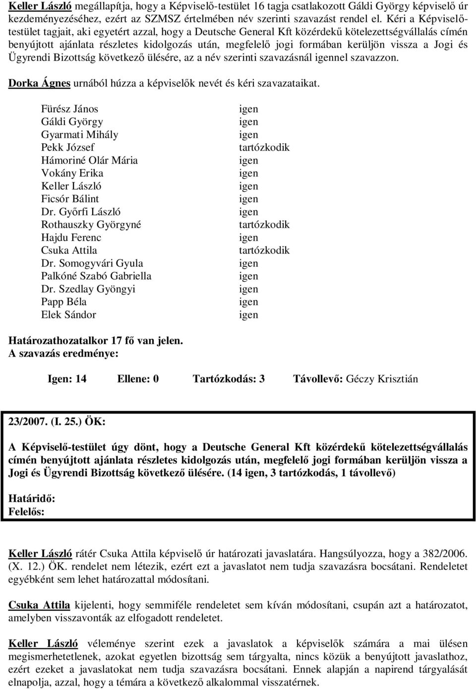 vissza a Jogi és Ügyrendi Bizottság következ ülésére, az a név szerinti szavazásnál nel szavazzon. Dorka Ágnes urnából húzza a képvisel k nevét és kéri szavazataikat.