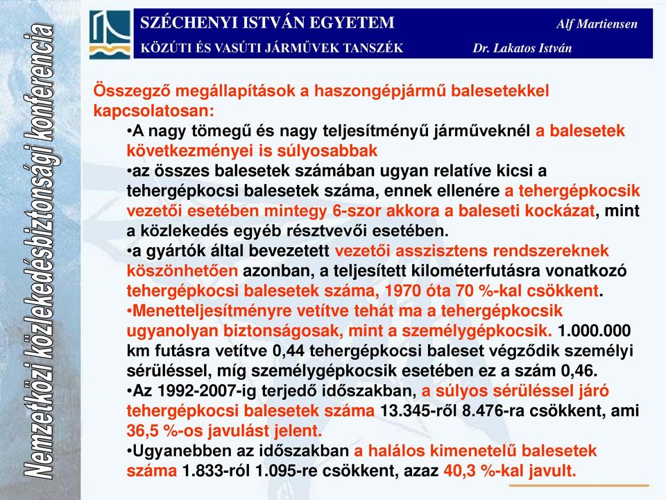 a gyártók által bevezetett vezetői asszisztens rendszereknek köszönhetően azonban, a teljesített kilométerfutásra vonatkozó tehergépkocsi balesetek száma, 1970 óta 70 %-kal csökkent.