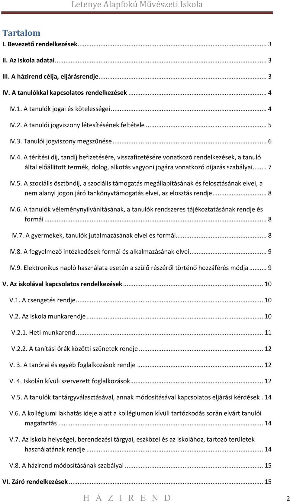 A térítési díj, tandíj befizetésére, visszafizetésére vonatkozó rendelkezések, a tanuló által előállított termék, dolog, alkotás vagyoni jogára vonatkozó díjazás szabályai... 7 IV.5.
