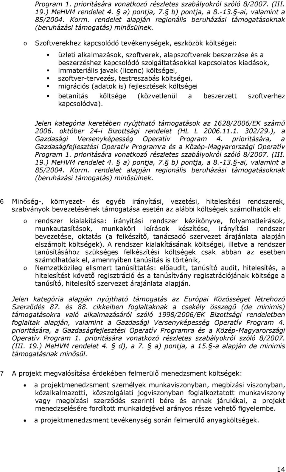 o Szoftverekhez kapcsolódó tevékenységek, eszközök költségei: üzleti alkalmazások, szoftverek, alapszoftverek beszerzése és a beszerzéshez kapcsolódó szolgáltatásokkal kapcsolatos kiadások,
