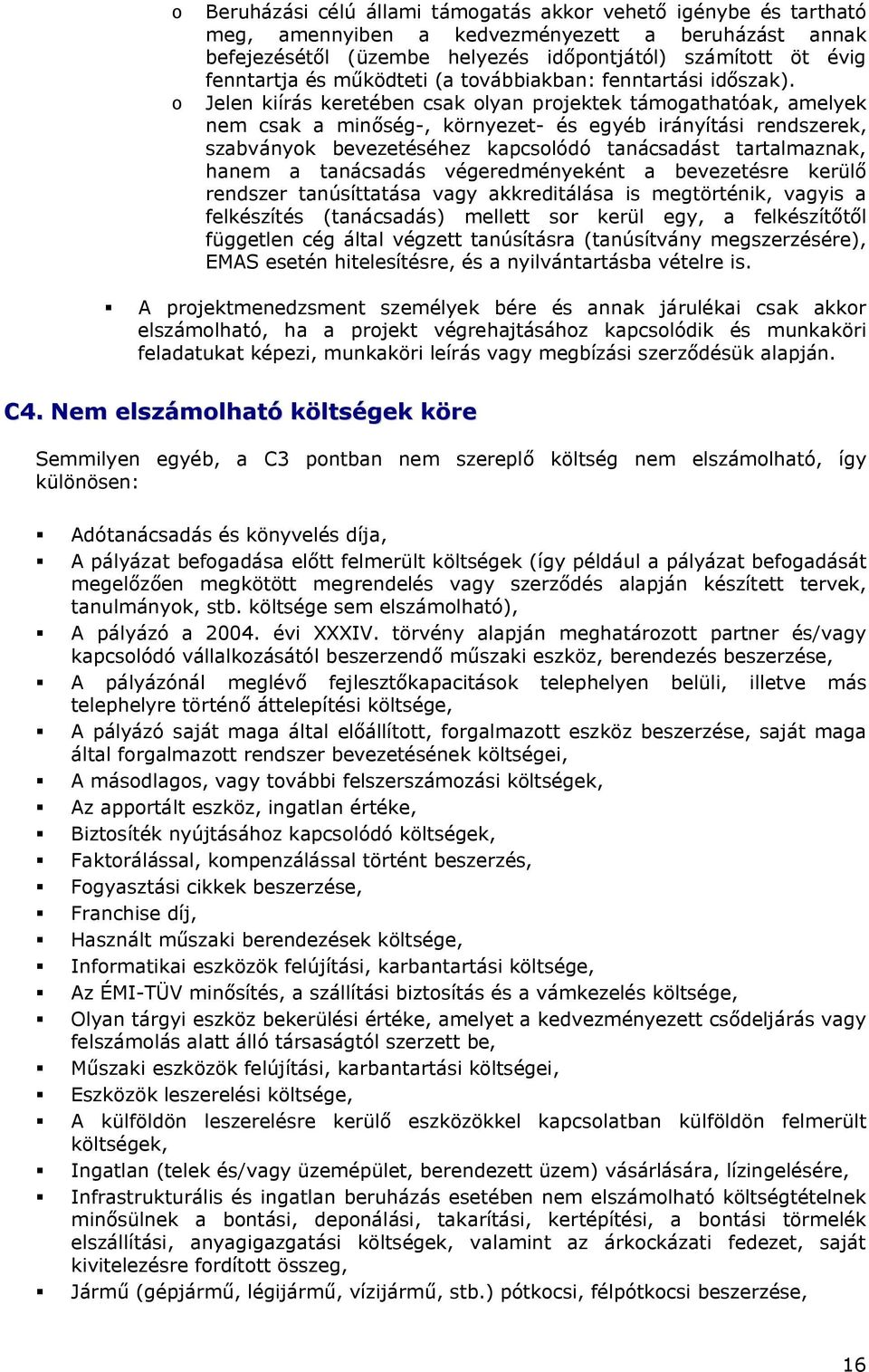Jelen kiírás keretében csak olyan projektek támogathatóak, amelyek nem csak a minőség-, környezet- és egyéb irányítási rendszerek, szabványok bevezetéséhez kapcsolódó tanácsadást tartalmaznak, hanem