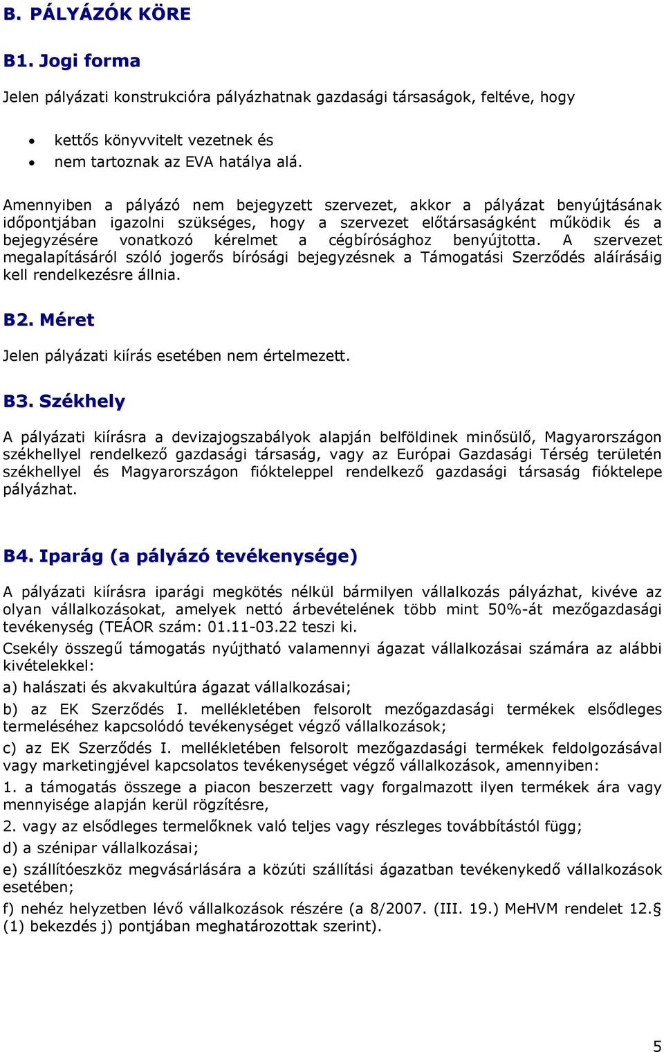 cégbírósághoz benyújtotta. A szervezet megalapításáról szóló jogerős bírósági bejegyzésnek a Támogatási Szerződés aláírásáig kell rendelkezésre állnia. B2.