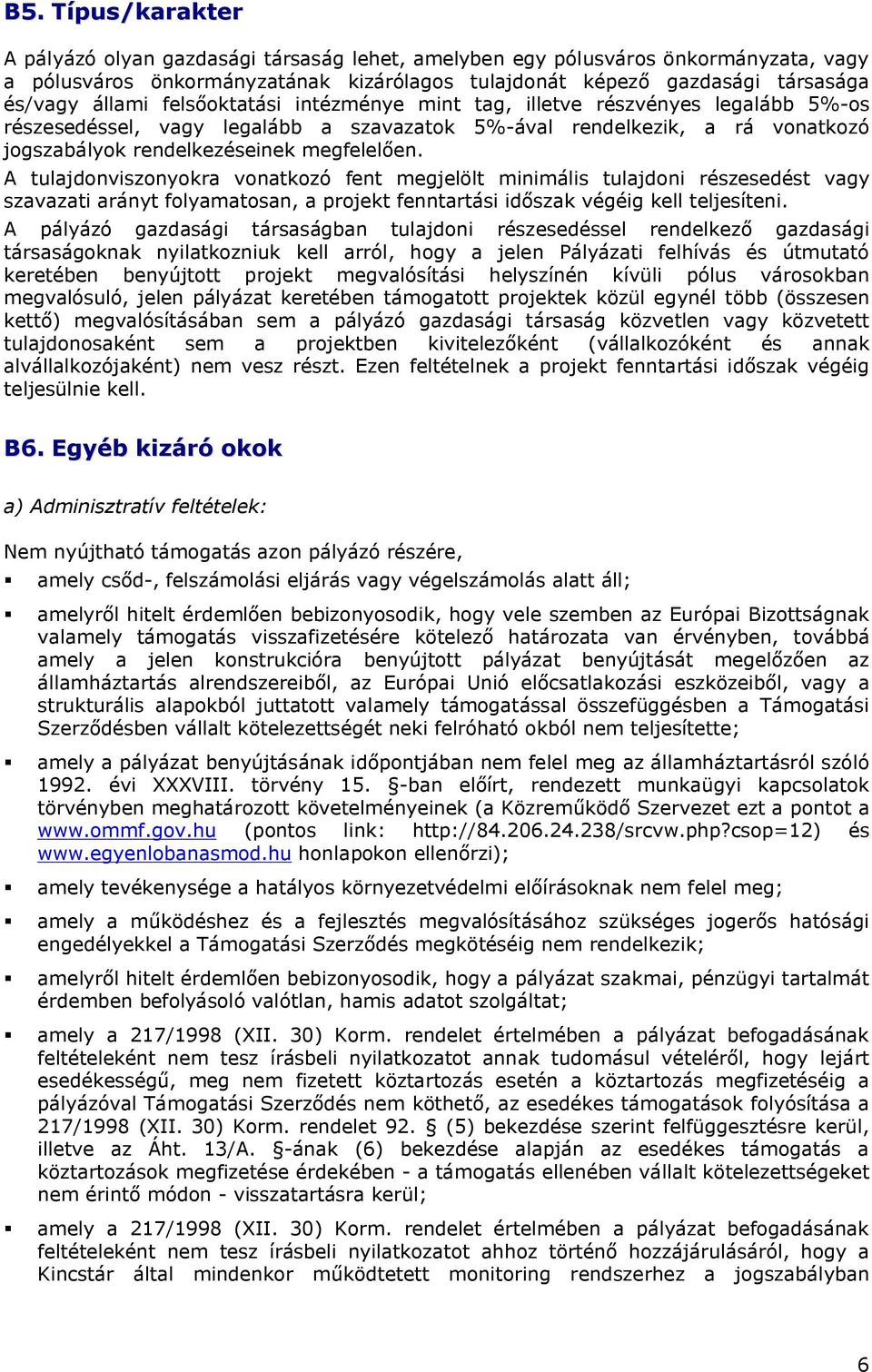 A tulajdonviszonyokra vonatkozó fent megjelölt minimális tulajdoni részesedést vagy szavazati arányt folyamatosan, a projekt fenntartási időszak végéig kell teljesíteni.